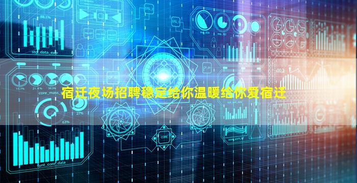 宿迁夜场招聘稳定给你温暖给你爱宿迁